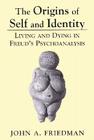The Origins of Self and Identity: Living and Dying in Freud's Psychoanalysis By John A. Friedman Cover Image