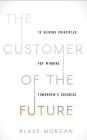 The Customer of the Future: 10 Guiding Principles for Winning Tomorrow's Business By Blake Morgan, Lisa Larsen (Read by) Cover Image