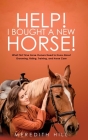 Help! I Bought a New Horse!: What First Time Horse Owners Need to Know About Grooming, Riding, Training, and Horse Care By Meredith Hill Cover Image