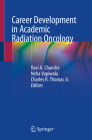 Career Development in Academic Radiation Oncology By Ravi A. Chandra (Editor), Neha Vapiwala (Editor), Charles R. Thomas Jr (Editor) Cover Image