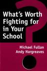 What's Worth Fighting for in Your School? By Michael Fullan, Andy Hargreaves Cover Image