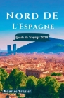 Nord de l'Espagne Guide de Voyage 2024: Entrez dans le royaume des merveilles pittoresques de Barcelone, de Saint-Sébastien, Girona, du Pays basque et Cover Image