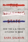 The Shaming State: How the U.S. Treats Citizens in Need By Sara Salman Cover Image