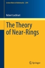 The Theory of Near-Rings (Lecture Notes in Mathematics #2295) By Robert Lockhart Cover Image