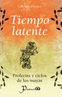 Tiempo latente: Profecias y ciclos de los mayas By Gabriela Orozco Cover Image