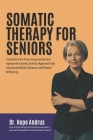 Somatic Therapy for Seniors: A guide to Pain-Free Living and Vibrant Aging with a Gentle, Holistic Approach that Improves mobility, Balance, and Me By Hope Andrus Cover Image