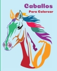 Caballos Para Colorear: Un Libro Para Colorear Perfecto Para Niños Y Niñas Que Adoran Los Hermosos Caballos Cover Image