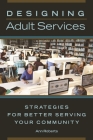 Designing Adult Services: Strategies for Better Serving Your Community By Ann Roberts Cover Image