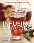 Infusing Flavors: Intense Infusions for Food and Drink: Recipes for oils, vinegars, sauces, bitters, waters & more By Erin Coopey Cover Image