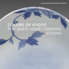 Colors of Kyoto: The Seifū Yohei Ceramic Studio (Cleveland Masterwork #7) By Shinya Maezaki, Sinéad Vilbar Cover Image
