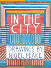 In the City: Drawings by Nigel Peake By Nigel Peake Cover Image