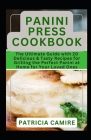 Panini Press Cookbook: The Ultimate Guide with 20 Delicious & Tasty Recipes for Grilling the Perfect Panini at Home for Your Loved Ones By Patricia Camire Cover Image