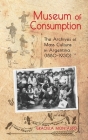 Museum of Consumption: The Archives of Mass Culture in Argentina (1880-1930) (Cambria Latin American Literatures and Cultures) By Graciela Montaldo Cover Image