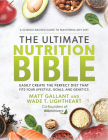 The Ultimate Nutrition Bible: Easily Create the Perfect Diet that Fits Your Lifestyle, Goals, and Genetics By MATT GALLANT, Wade T. Lightheart Cover Image