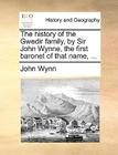 The History of the Gwedir Family, by Sir John Wynne, the First Baronet of That Name, ... By John Wynn Cover Image