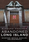 Abandoned Long Island: Mansions, Metals, Missiles, and Monuments (America Through Time) By Richard Panchyk Cover Image