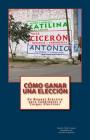 Cómo Ganar una Elección: Un Manual Práctico para Candidatos a Cargos Electivos By Antonio Espinoza, Quinto Tulio Ciceron Cover Image