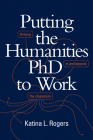 Putting the Humanities PhD to Work: Thriving in and beyond the Classroom By Katina L. Rogers Cover Image