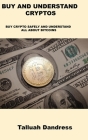 Buy and Understand Cryptos: Buy Crypto Safely and Understand All about Bitcoins By Talluah Dandress Cover Image