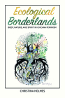 Ecological Borderlands: Body, Nature, and Spirit in Chicana Feminism (NWSA / UIP First Book Prize) By Christina Holmes Cover Image