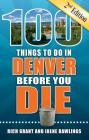 100 Things to Do in Denver Before You Die, 2nd Edition (100 Things to Do Before You Die) By Rich Grant, Irene Rawlings Cover Image