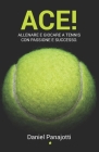 Ace!: Allenare e giocare a tennis con passione e successo Cover Image
