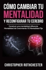 Cómo cambiar tu mentalidad y reconfigurar tu cerebro By Christopher Rothchester Cover Image
