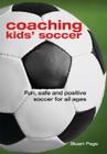 Coaching Kids' Soccer: Fun, Safe and Positive Soccer for All Ages By Stuart Page Cover Image