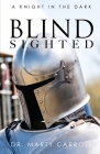 Blind Sighted: A Knight in the Dark By Marty Carroll, Von Carroll (Foreword by), Betty Carroll (Foreword by) Cover Image