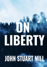 On Liberty - John Stuart Mill: Classic Philosophical Edition By John Stuart Mill Cover Image