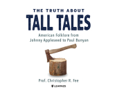 The Truth about Tall Tales: American Folklore from Johnny Appleseed to Paul Bunyan Cover Image