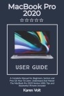 MacBook Pro User Guide 2020: A Complete Manual For Beginners, Seniors, And Pros To Learn, Understand And Master The MacBook Pro 2020 Version With T By Karen Volt Cover Image