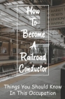 How To Become A Railroad Conductor: Things You Should Know In This Occupation: Path Career Of Conductors By Sid Lalim Cover Image