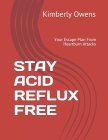 Stay Acid Reflux Free: Your Escape Plan From Heartburn Attacks Cover Image