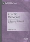 Atlantic Metropolis: An Economic History of New York City (Palgrave Studies in American Economic History) Cover Image
