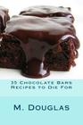 35 Chocolate Bars Recipes to Die For By M. Douglas Cover Image