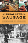 Rural Iowa Sausage: History & Tradition of Brats on the Back Roads (American Palate) By Jay Goodvin Cover Image