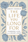 The Life You Long For: Learning to Live from a Heart of Rest By Christy Nockels Cover Image