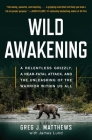 Wild Awakening: A Relentless Grizzly, a Near-Fatal Attack, and the Unleashing of the Warrior Within Us All By Greg J. Matthews, James Lund Cover Image