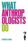 What Anthropologists Do By Veronica Strang Cover Image