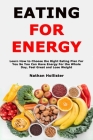 Eating for Energy: Learn How to Choose the Right Eating Plan For You So You Can Have Energy For the Whole Day, Feel Great and Lose Weight By Nathan Hollister Cover Image