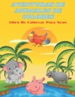 AVENTURAS DE ANIMALES DE COLORES - Libro De Colorear Para Niños By Ursula Acebo Cover Image