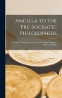 Ancilla to the Pre-Socratic Philosophers: a Complete Translation of the Fragment in Diels, Fragmente Der Vorsokratiker By Anonymous Cover Image