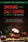 Smoking and Salt Curing Cookbook FOR PREPPERS: Tips and Tricks to Canning, Smoking, Salt Curing, Freezing and Freeze-Drying Meat products, Seafood and By Teresita Vargas Cover Image