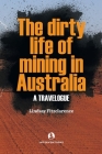 The Dirty Life of Mining in Australia: A Travelogue By Lindsay Fitzclarence Cover Image