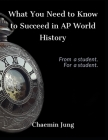 What You Need to Know to Succeed in AP World History By Chaemin Jung Cover Image