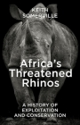 Africa's Threatened Rhinos: A History of Exploitation and Conservation By Keith Somerville Cover Image