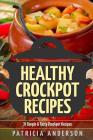 Healthy Crockpot Recipes: 31 Simple & Tasty Crock pot Recipes: ( The 31 Healthy Recipes Series) By Patricia Anderson Cover Image