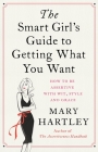 The Smart Girl's Guide to Getting What You Want: How to be assertive with wit, style and grace By Mary Hartley Cover Image