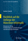 Rückblick Auf Die Anfänge Der Münchner Informatik: Dokumente, Belege, Veröffentlichungen Und Erinnerungen Von Früh Und Lange Beteiligten Cover Image